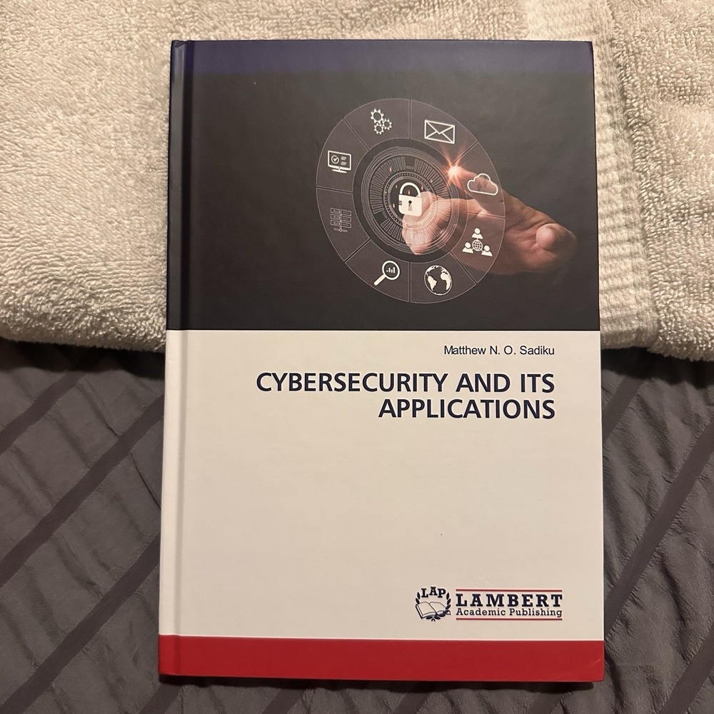 Cybersecurity and Its Applications by Matthew N. O. Sadiku • Hardcover New 2023